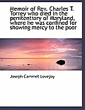 Memoir of REV. Charles T. Torrey Who Died in the Penitentiary of Maryland, Where He Was Confined for