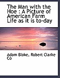 The Man with the Hoe: A Picture of American Farm Life as It Is To-Day