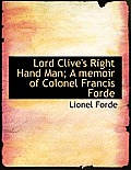Lord Clive's Right Hand Man; A Memoir of Colonel Francis Forde