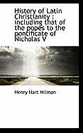 History of Latin Christianity: Including That of the Popes to the Pontificate of Nicholas V