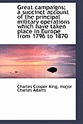 Great Campaigns; A Succinct Account of the Principal Military Operations Which Have Taken Place in E