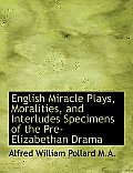English Miracle Plays, Moralities, and Interludes Specimens of the Pre-Elizabethan Drama