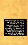 An English-Irish Dictionary: Intended for the Use of Stuents of the Irish Language, and for Those W