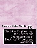 Electrical Engineering; The Theory and Characteristics of Electrical Circuits and Machinery