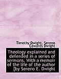 Theology Explained and Defended in a Series of Sermons. with a Memoir of the Life of the Author [By
