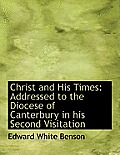 Christ and His Times: Addressed to the Diocese of Canterbury in His Second Visitation