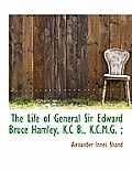 The Life of General Sir Edward Bruce Hamley, K.C B., K.C.M.G.;