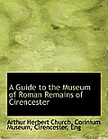 A Guide to the Museum of Roman Remains of Cirencester