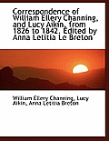 Correspondence of William Ellery Channing, and Lucy Aikin, from 1826 to 1842. Edited by Anna Letitia