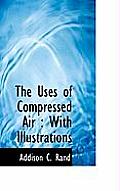 The Uses of Compressed Air: With Illustrations