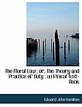 The Moral Law: Or, the Theory and Practice of Duty: An Ethical Text-Book