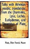 Talks with Athenian Youths; Translations from the Charmides, Lysis, Laches, Euthydemus, and Theaetet