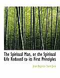 The Spiritual Man, or the Spiritual Life Reduced to Its First Principles