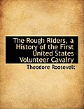 The Rough Riders, a History of the First United States Volunteer Cavalry