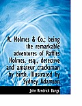 R. Holmes & Co.; Being the Remarkable Adventures of Raffles Holmes, Esq., Detective and Amateur Crac