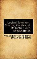 Luciani Somnium, Charon, Piscator, Et de Luctu: With English Notes