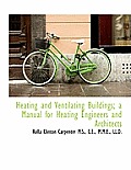 Heating and Ventilating Buildings; A Manual for Heating Engineers and Architects