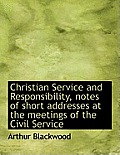 Christian Service and Responsibility, Notes of Short Addresses at the Meetings of the Civil Service