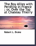 The Boy Allies with Pershing in France: Or, Over the Top at Chateau Thierry