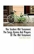 The Student Old Testament the Songs Hymns and Prayers of the Old Testament
