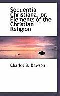 Sequentia Christiana, Or, Elements of the Christian Religion