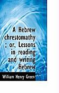 A Hebrew Chrestomathy; Or, Lessons in Reading and Writing Hebrew
