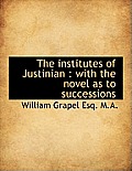 The Institutes of Justinian: With the Novel as to Successions