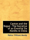 Canton and the Bogue: The Narrative of an Eventful Six Months in China