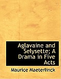 Aglavaine and Selysette; A Drama in Five Acts