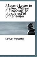 A Second Letter to the REV. William E. Channing, on the Subject of Unitarianism