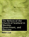 The Reform of the Church of Scotland in Worship. Government, and Doctrine