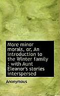 More Minor Morals, Or, an Introduction to the Winter Family: With Aunt Eleanor's Stories Interspers