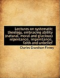 Lectures on Systematic Theology, Embracing Ability (Natural, Moral and Gracious) Repentance, Impenit