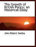 The Growth of British Policy; An Historical Essay