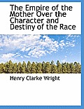 The Empire of the Mother Over the Character and Destiny of the Race