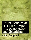 Critical Studies of St. Luke's Gospel: Its Demonology and Ebionitism