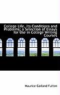 College Life, Its Conditions and Problems; A Selection of Essays for Use in College Writing Courses