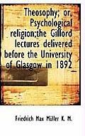 Theosophy; Or, Psychological Religion;the Gifford Lectures Delivered Before the University of Glasgo