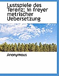 Lustspiele Des Terenz; In Freyer Metrischer Uebersetzung