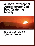 A Life's Retrospect. Autobiography of REV. Granville Moody ..