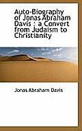 Auto-Biography of Jonas Abraham Davis: A Convert from Judaism to Christianity