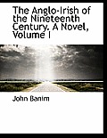 The Anglo-Irish of the Nineteenth Century. a Novel, Volume I