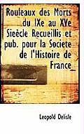Rouleaux Des Morts Du Ixe Au Xve Sieecle Recueillis Et Pub. Pour La Societe de L'Histoire de France