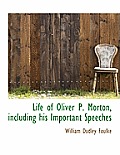 Life of Oliver P. Morton, Including His Important Speeches