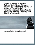 Love-Letters of Margaret Fuller, 1845-1846, with an Introd. by Julia Ward Howe; To Which Are Added T