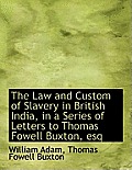 The Law and Custom of Slavery in British India, in a Series of Letters to Thomas Fowell Buxton, Esq
