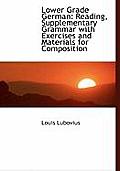 Lower Grade German: Reading, Supplementary Grammar with Exercises and Materials for Composition