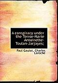 A Conspiracy Under the Terror-Marie Antoinette-Toulan-Jarjayes;
