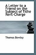 A Letter to a Friend on the Subject of Tithe Rent-Charge