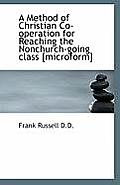 A Method of Christian Co-Operation for Reaching the Nonchurch-Going Class [Microform]